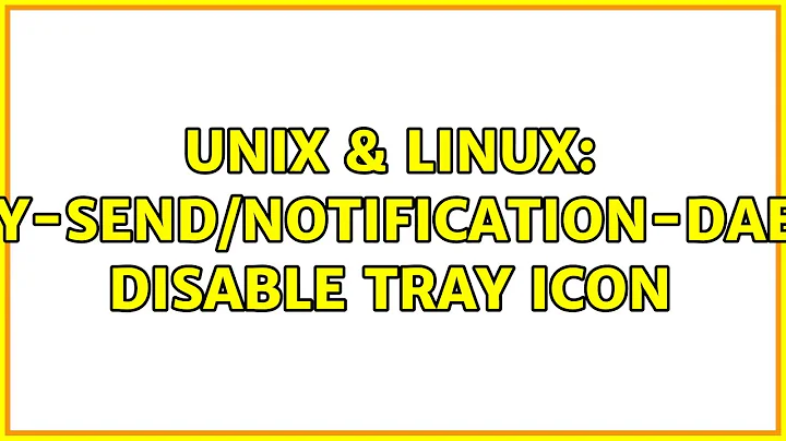 Unix & Linux: notify-send/notification-daemon: disable tray icon (3 Solutions!!)