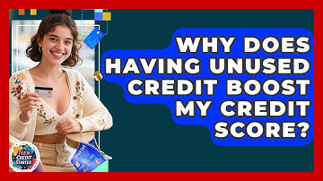 Why Does Having Unused Credit Boost My Credit Score? - Teen Credit Starter