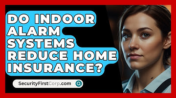 Do Indoor Alarm Systems Reduce Home Insurance? - SecurityFirstCorp.com