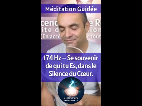 174 Hz – Se souvenir de qui tu Es, dans le Silence du Cœur.