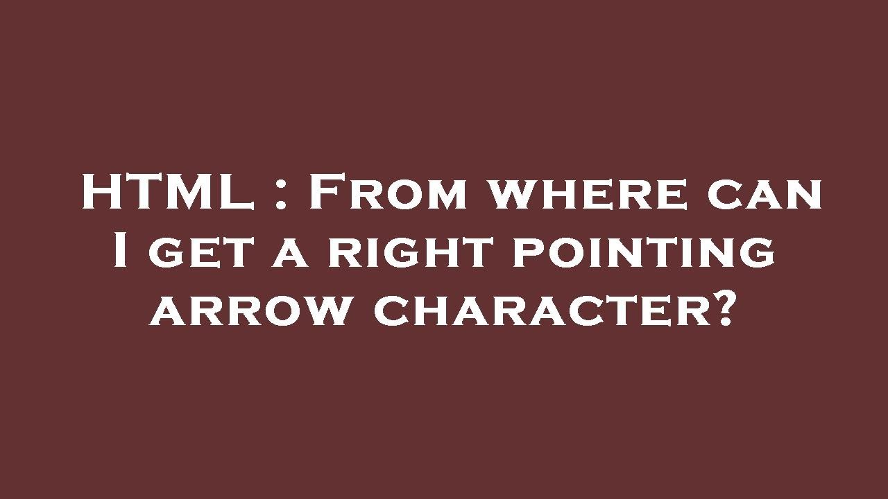 Arrow Right Html Code HTML : From where can I get a right pointing arrow character? - YouTube