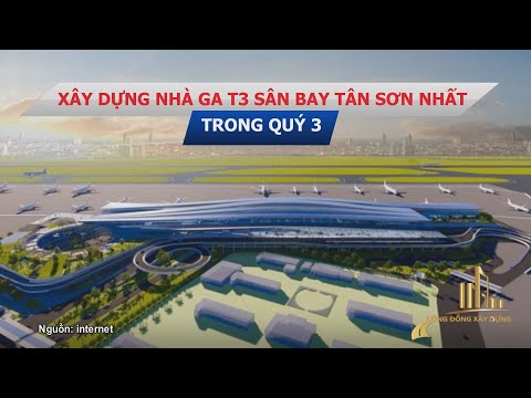 Video XÂY DỰNG NHÀ GA T3 SÂN BAY TÂN SƠN NHẤT TRONG QUÝ 3 - youtube