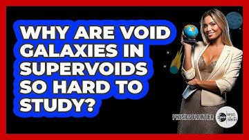 Why Are Void Galaxies In Supervoids So Hard To Study? - Physics Frontier