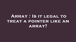 Array : Is it legal to treat a pointer like an array