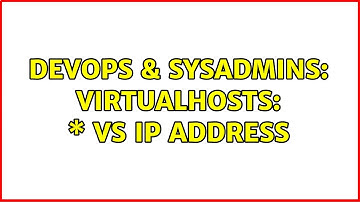 DevOps & SysAdmins: VirtualHosts: \* vs IP Address