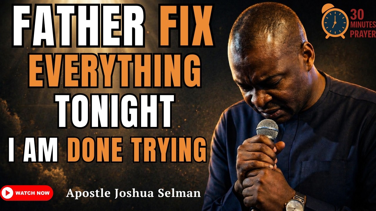 TONIGHT FATHER, I AM DONE TRYING—FIX IT ALL,  RELEASE EVERYTHING |NIGHT PRAYER|Apostle Joshua Selman