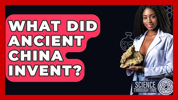 What Did Ancient China Invent? - Science Through Time