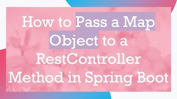How to Pass a Map Object to a RestController Method in Spring Boot