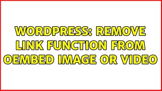 Wordpress: Remove link function from oembed image or video