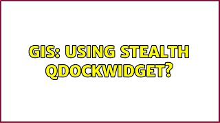 GIS: Using Stealth QDockWidget