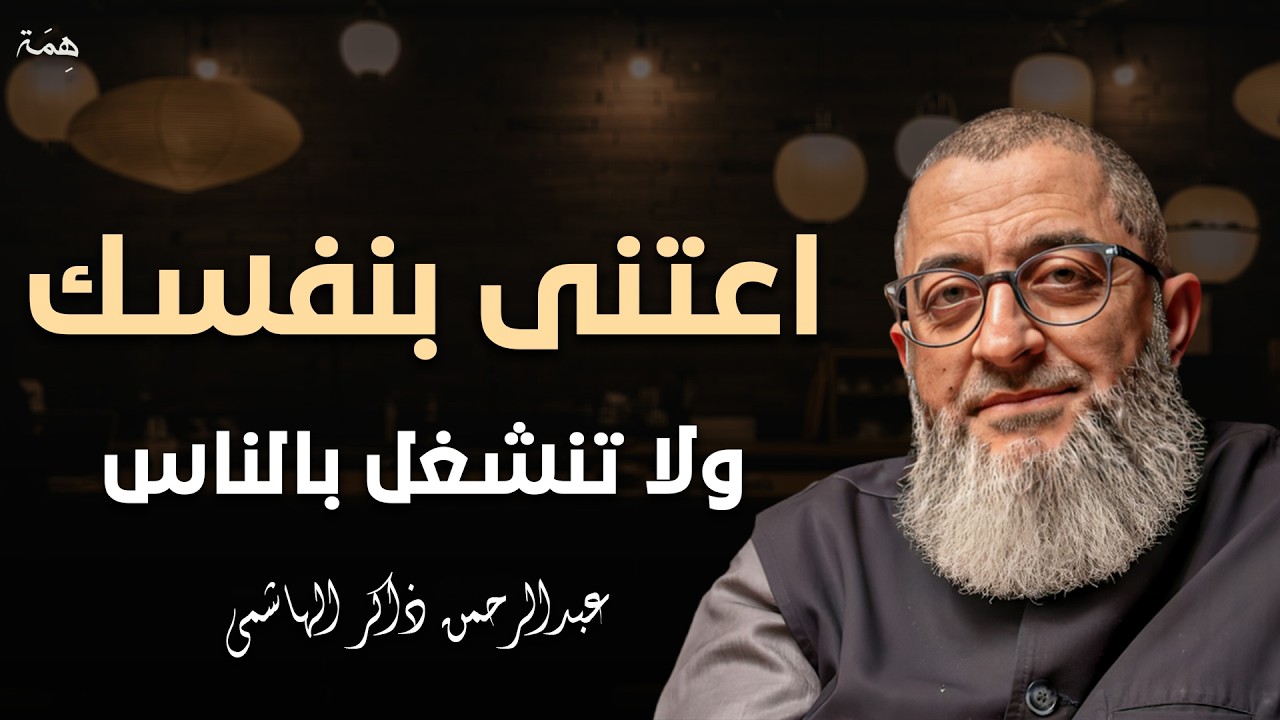 خذها قاعدة اعتني بنفسك ولا تنشغل بالناس ولا تخنق نفسك عشان الناس د/ عبد الرحمن ذاكر الهاشمي