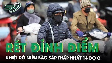Miền Bắc sắp tới đợt rét đỉnh điểm, nhiệt độ thấp nhất 14 độ C | SKĐS