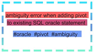 ambiguity error when adding pivot to existing SQL oracle statement