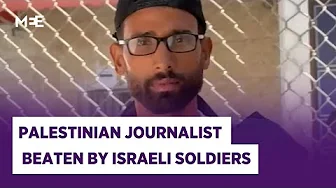 Israeli soldiers beat up Palestinian journalist and break his equipment