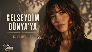 Gelseydim Dünyaya - Kıymetlim | Saklı Şarkılar