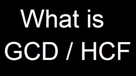 What is GCD or HCF - Highest Common Factor ?