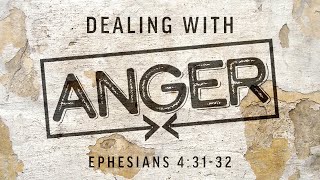 Dealing with Anger (Ephesians 4:31-32)