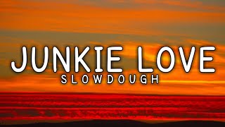 Slowdough - Junkie Love ( Lyrics )