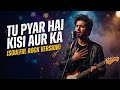 Tu Pyar Hai Kisi Aur Ka - Soulful Rock Version ✨