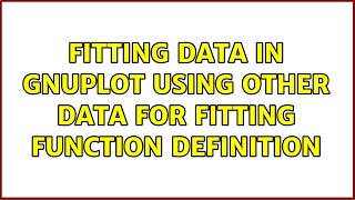 Fitting data in Gnuplot using other data for fitting function definition