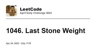 Daily Leetcode #1119: Apr 24, 2023 - 1046. Last Stone Weight