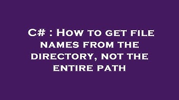 C# : How to get file names from the directory, not the entire path