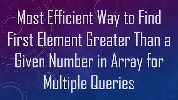 Most Efficient Way to Find First Element Greater Than a Given Number in Array for Multiple Queries