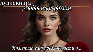 АУДИОКНИГА. ЛЮБОВНЫЙ РОМАН : ИЗМЕЛИНА ЕМУ ПОСЛЕ НОВОСТИ О...