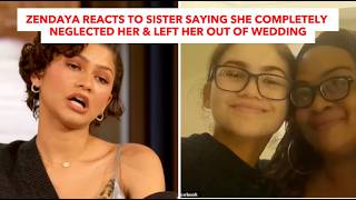 Zendaya Reacts To Sister Saying She Completely Neglected Her Left Her Out Of Wedding