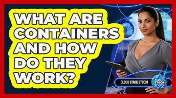 What Are Containers And How Do They Work? - Cloud Stack Studio