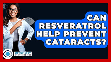 Can Resveratrol Help Prevent Cataracts? - Optometry Knowledge Base