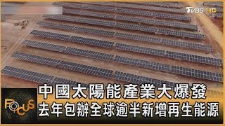 中國太陽能產業大爆發 去年包辦全球逾半新增再生能源方念華FOCUS全球新聞 20240522