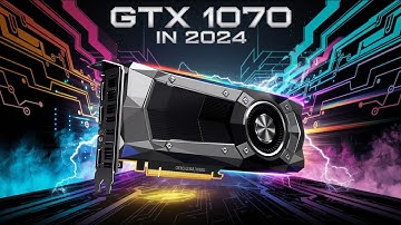 GTX 1070 in 2024 Is still worth it?