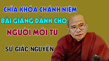 Chìa Khóa Chánh Niệm: Bài Giảng Dành Cho Người Mới Tu | Sư Giác Nguyên | Sư Toại Khanh