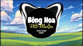 Bông Hoa Nở Muộn Remix - Tú Na cover | Nhạc Trẻ Gây Nghiện Tik Tok Hiện Nay