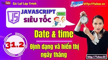 31.2 Xử lý ngày tháng trong JavaScript, Date Set Methods , định dạng và hiển thị ngày tháng trong JS