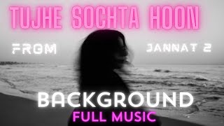 Tujhe Sochta Hoon From Jannat 2 Background Full Music