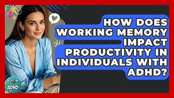 How Does Working Memory Impact Productivity in Individuals With ADHD? | Managing Your ADHD