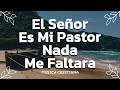 El Señor Es Mi Pastor 💕 MUSICA CRISTIANA DE ADORACION 2023 -  HIMNOS ADORACION 2023