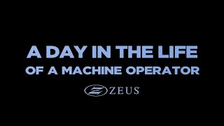 A Day in the Life of a Zeus Machine Operator