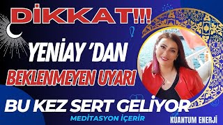 YENİAY SERT ETKİLERLE GELİYOR DİKKAT FEVRİ KARARLAR VERMEYİN (ARINMA MEDİTASYONU VE ÇALIŞMA İÇERİR)