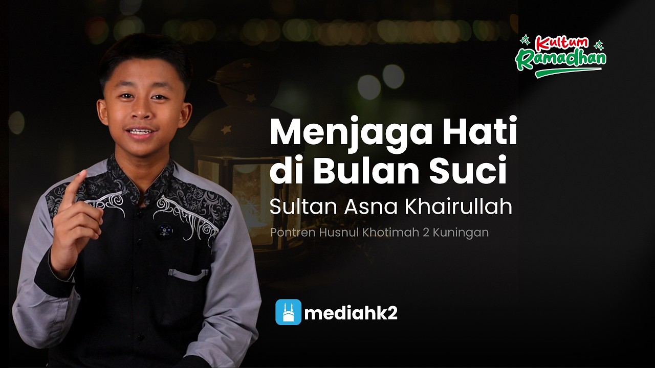 Kultum Ramadhan : Menjaga Hati di Bulan Suci - Ananda Sultan Asna Khairullah