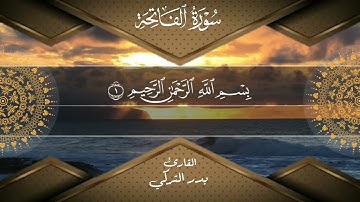 سورة الفاتحة بصوت القارئ بدر بن محمد التركي .
