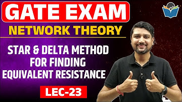 Lec 23 Star & Delta Method for Finding Equivalent Resistance || Network Theory || Sandeep Sir | GATE