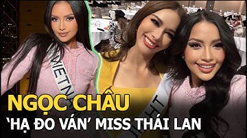 Ngọc Châu có màn ‘hạ đo ván’ Miss Thái Lan, tự tin cân loạt ‘đối thủ khủng long’ tại Miss Universe