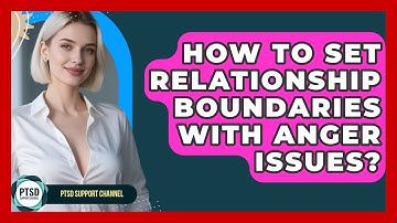 How To Set Relationship Boundaries With Anger Issues? - PTSD Support Channel