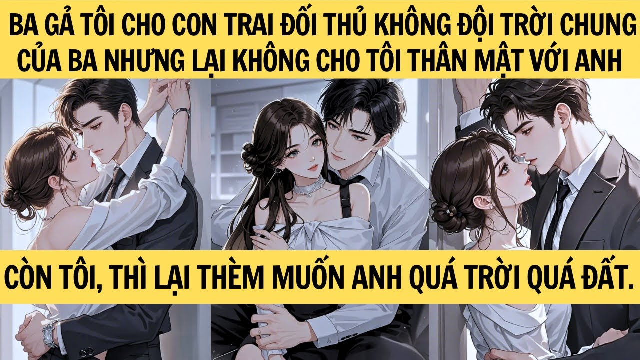 [TRUYỆN AUDIO - FULL] GẢ CHO CON TRAI ĐỐI THỦ KHÔNG ĐỘI TRỜI CHUNG CỦA BA TÔI || MINH THANH TRÀ ❤️