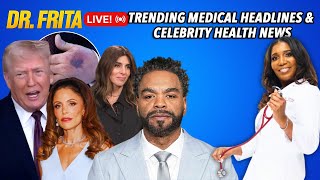 Famous Trump's Hand Bruising | Bethenny Frankel's Kidney Disease | Dr. Frita LIVE! Celebrity Health News Net Worth