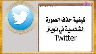 كيفية حذف الصورة الشخصية في تويتر Twitter