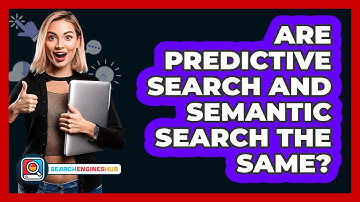Are Predictive Search And Semantic Search The Same? - SearchEnginesHub.com